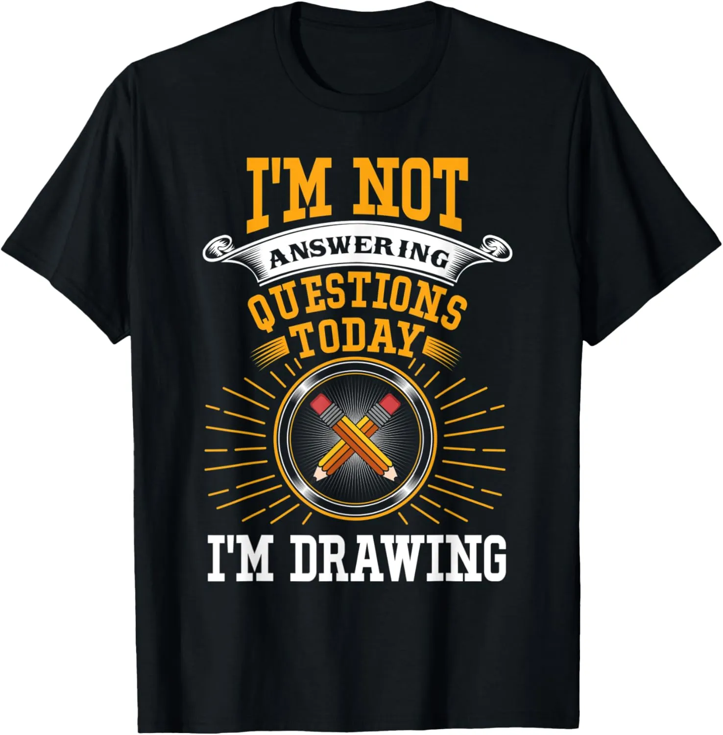 I'm Not Answering Questions I'm Drawing Funny Sketch Artist T-Shirt
