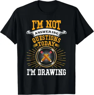 I'm Not Answering Questions I'm Drawing Funny Sketch Artist T-Shirt